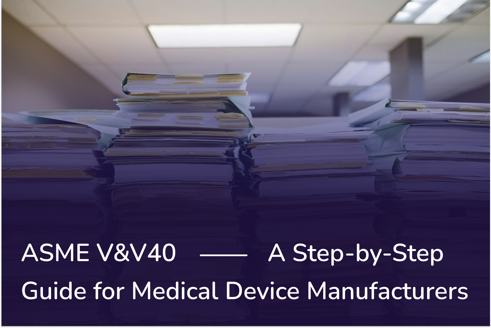 ASME V&V40 Compliance: A Step-by-Step Guide for Medical Device Manufacturers